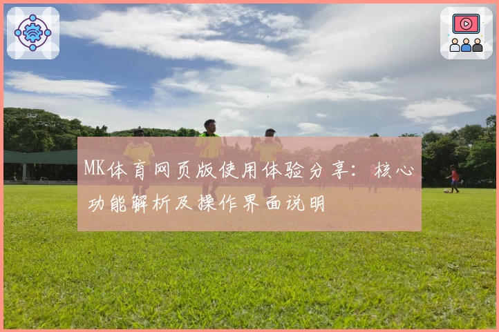 MK体育网页版使用体验分享：核心功能解析及操作界面说明