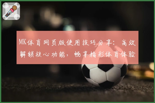 MK体育网页版使用技巧分享：高效解锁核心功能，畅享精彩体育体验